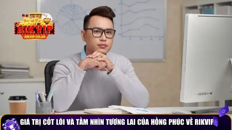 Giá trị cốt lõi và tầm nhìn tương lai của Hồng Phúc về Rikvip