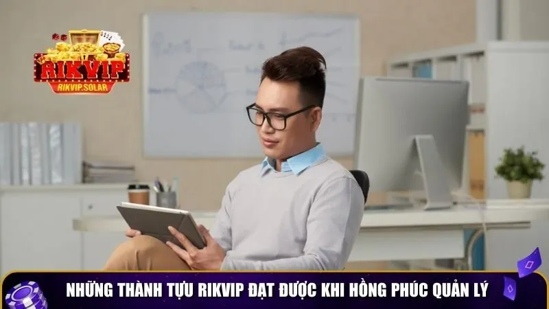 Những thành tựu Rikvip đạt được khi Hồng Phúc quản lý