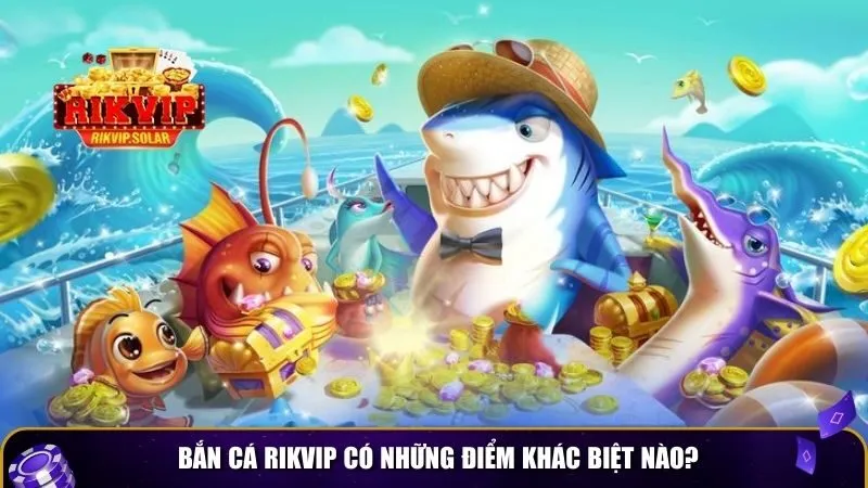 ban ca rikvip 1 Điểm khác biệt của bắn cá Rikvip