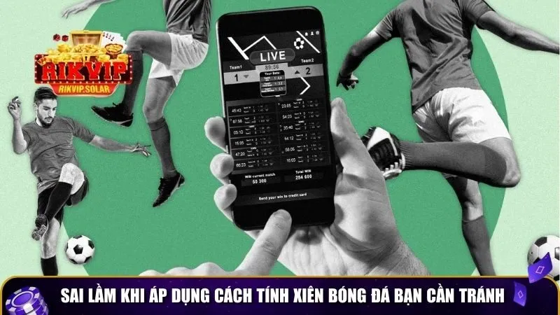 cach tinh xien bong da 3 Sai lầm khi áp dụng cách tính xiên bóng đá bạn cần tránh