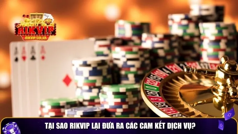 cam ket dich vu rikvip 2 Tại sao Rikvip lại đưa ra các cam kết dịch vụ?