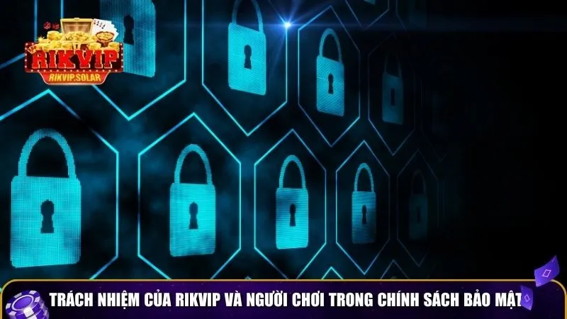 chinh sach bao mat rikvip 4 Trách nhiệm của Rikvip và người chơi trong chính sách bảo mật