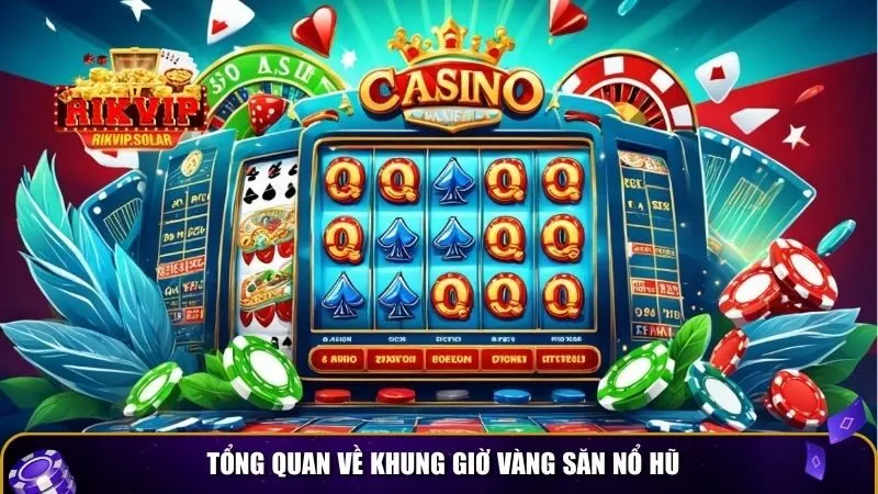 khung gio vang san no hu 1 Tổng quan về khung giờ vàng săn nổ hũ