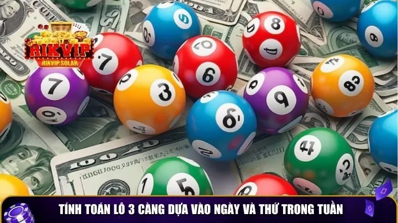 lo de 3 cang 3 Tính toán lô 3 càng dựa vào ngày và thứ trong tuần