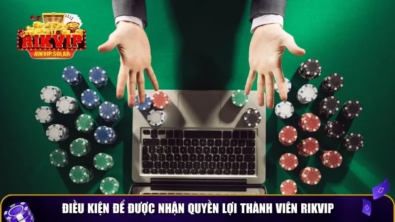 quyen loi thanh vien rikvip 3 Điều kiện để được nhận quyền lợi thành viên Rikvip